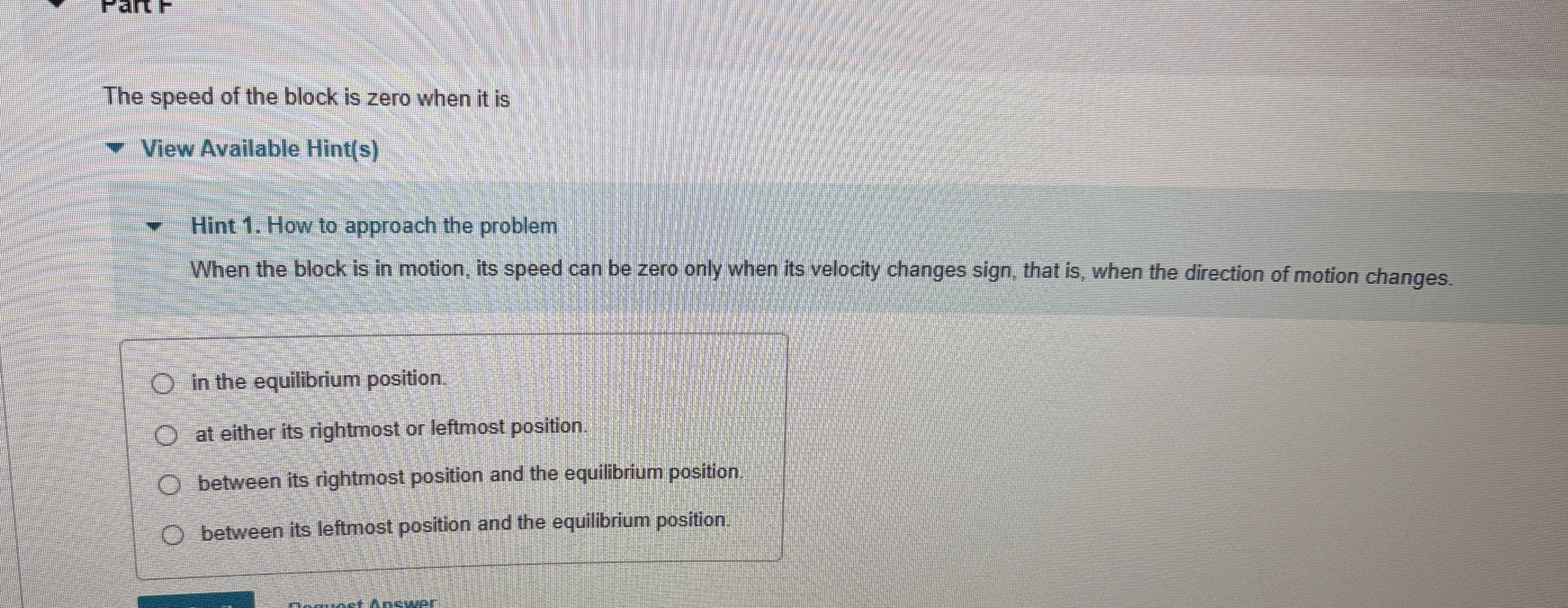 The speed of the block is zero when it is View