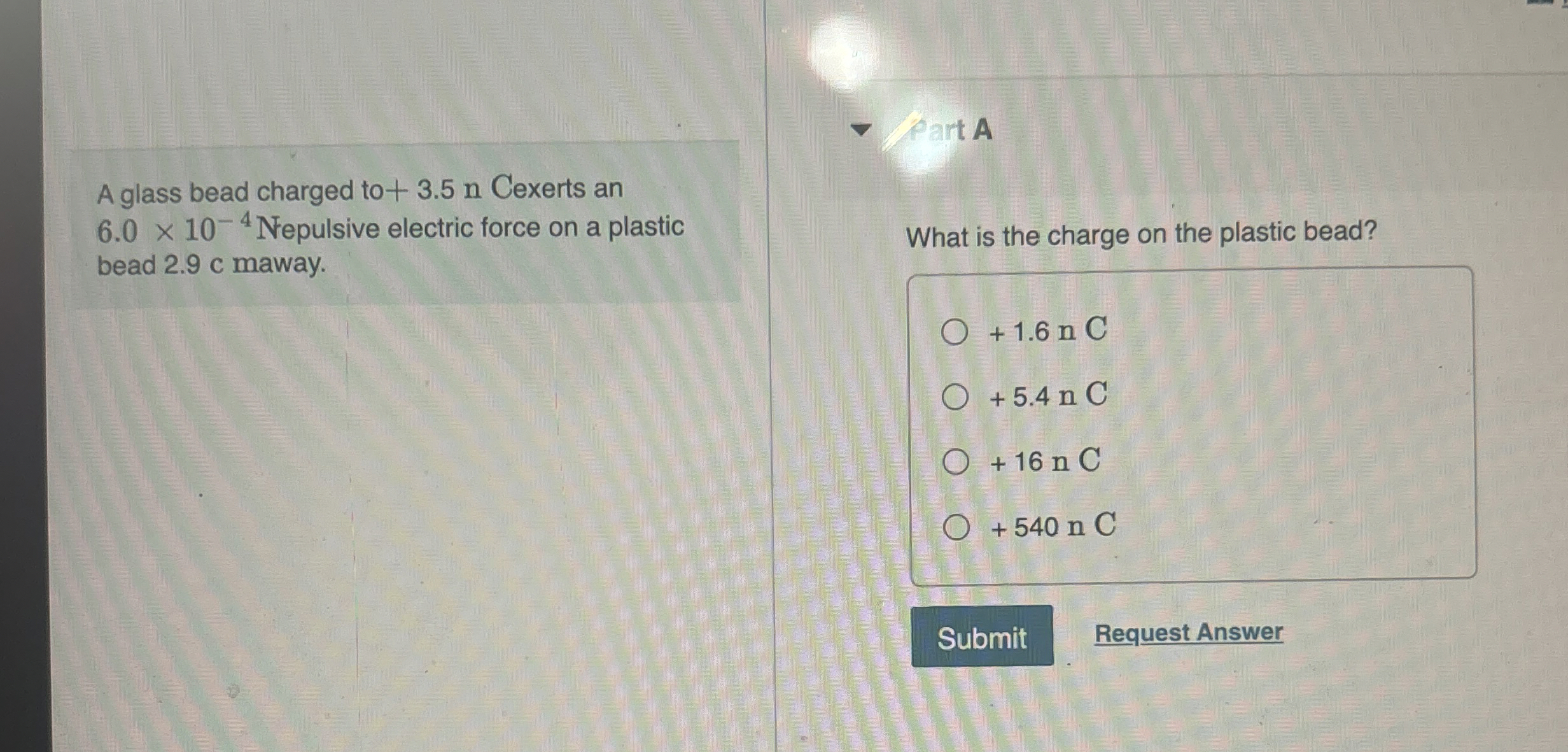 A glass bead charged to + 3 . 5 n Cexerts an 6 .