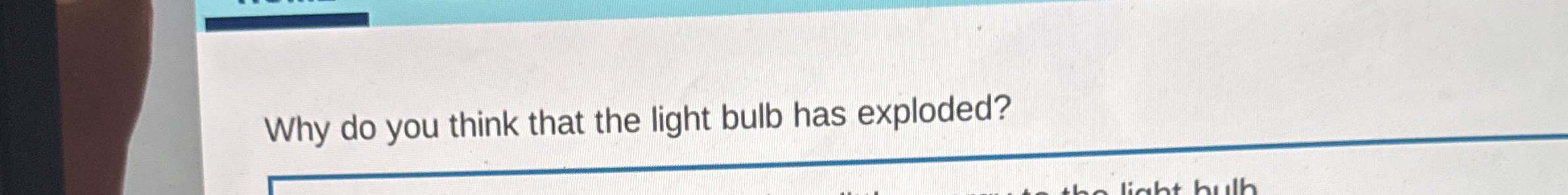 Why do you think that the light bulb has exploded?