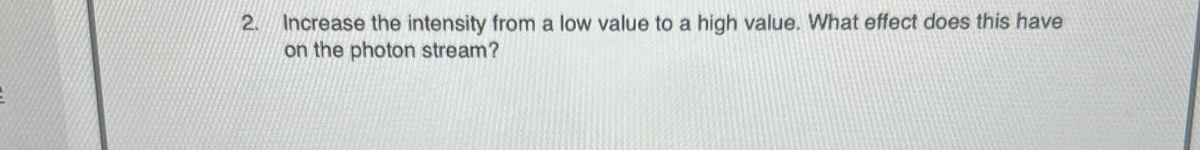 Increase the intensity from a low value to a high