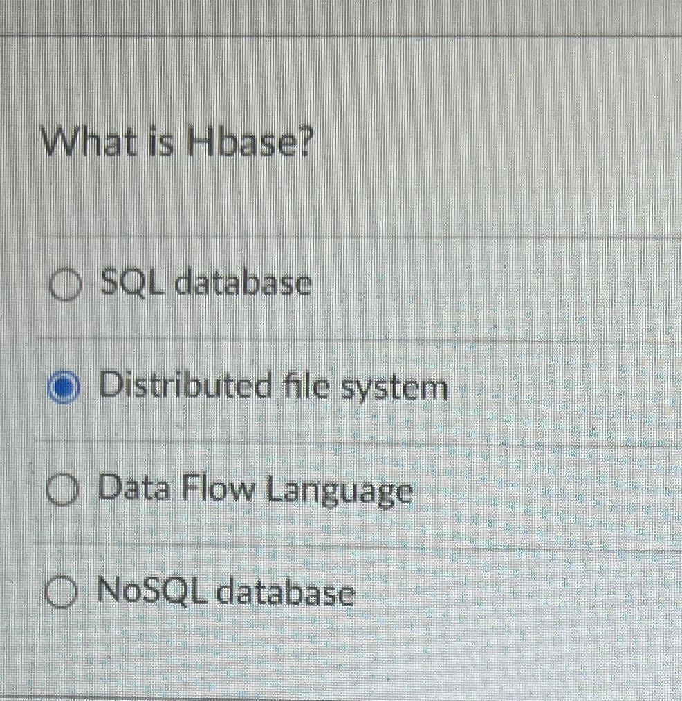 What is Hbase? SQL database Distributed file