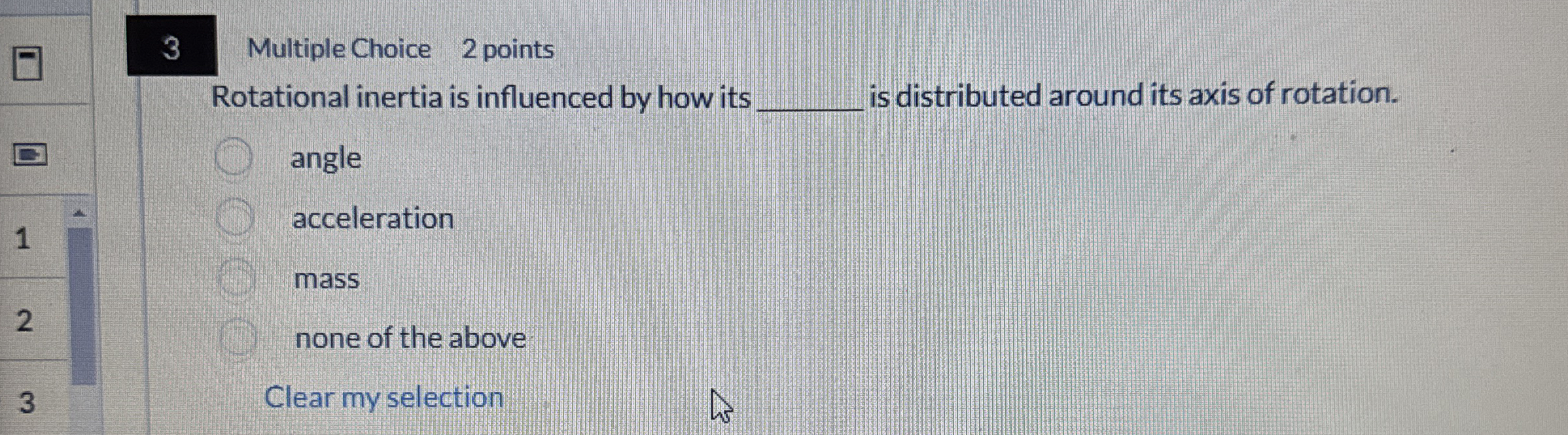 3 Multiple Choice 2 points Rotational inertia is