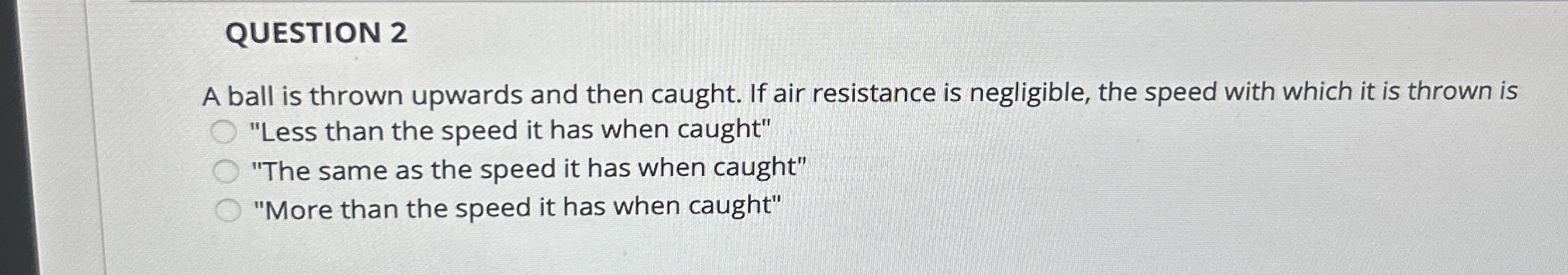 QUESTION 2 A ball is thrown upwards and then