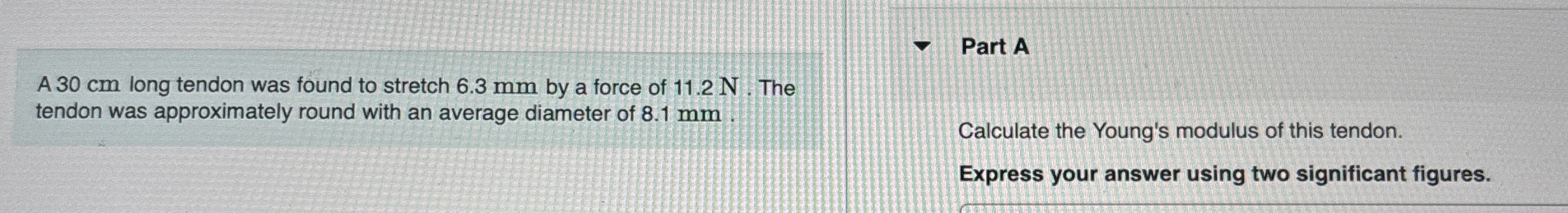 A 3 0 cm long tendon was found to stretch 6 . 3