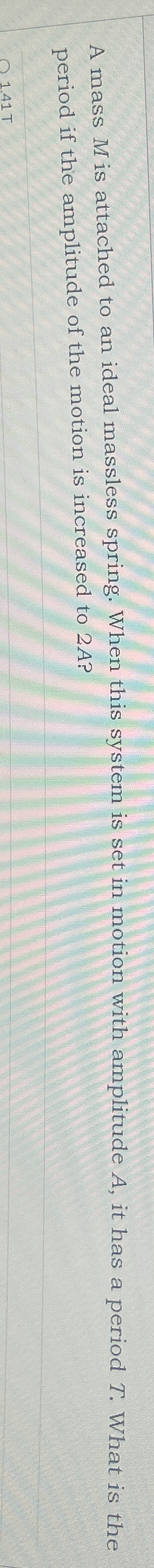 A mass M is attached to an ideal massless spring.