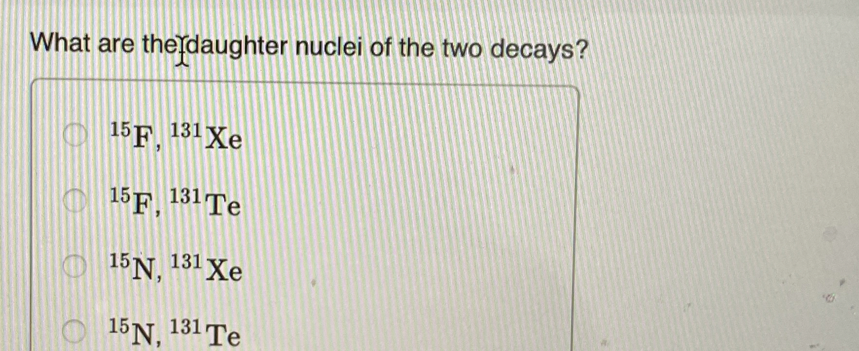 What are thefdaughter nuclei of the two decays? ?