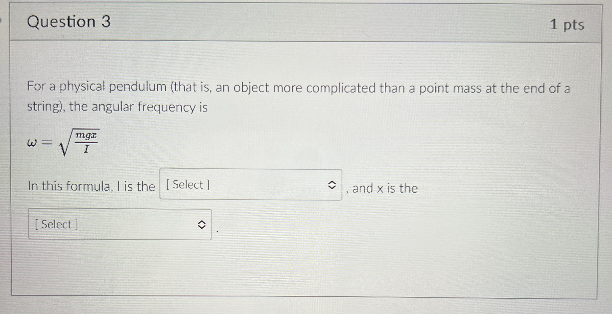 Question 3 1 pts For a physical pendulum ( that