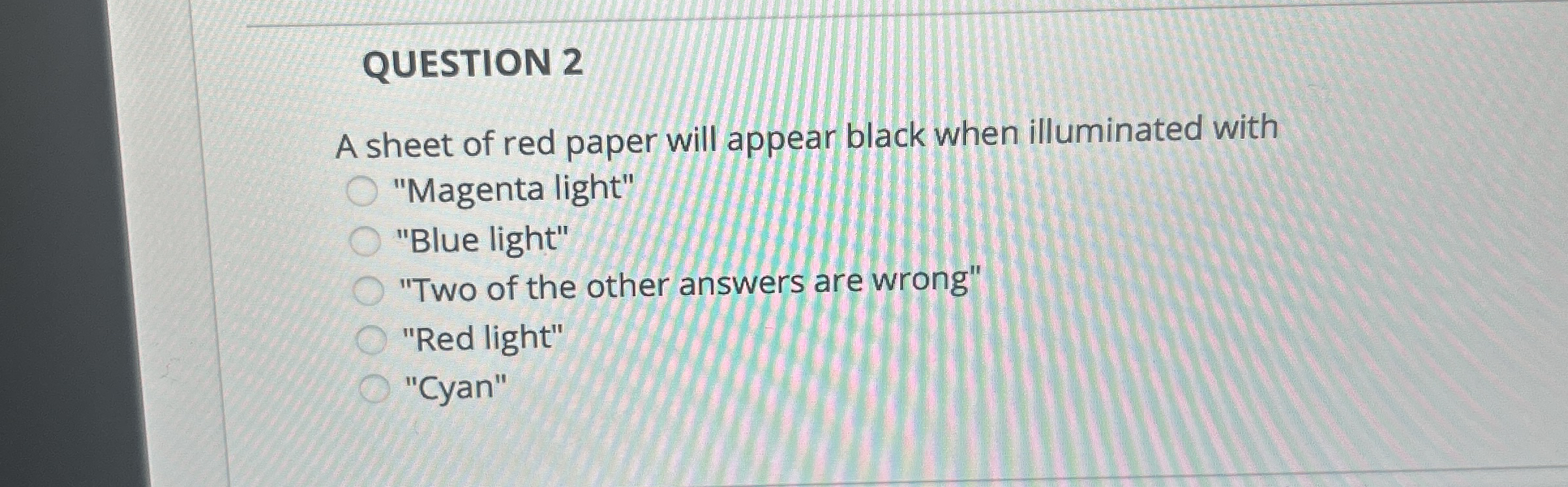 QUESTION 2 A sheet of red paper will appear black