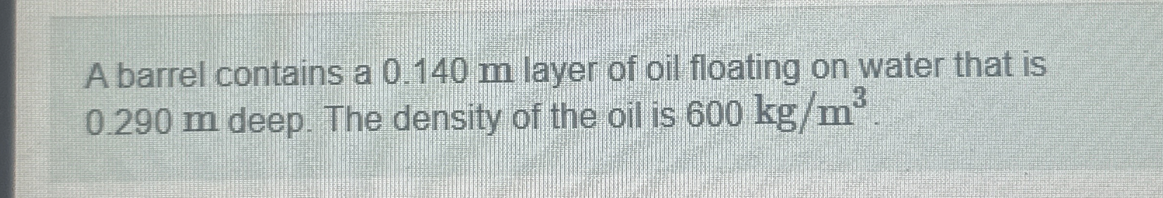 A barrel contains a 0 . 1 4 0 m layer of oil