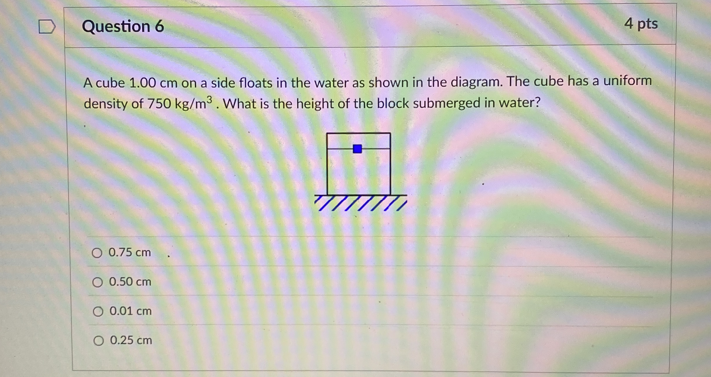 Question 6 4 pts A cube 1 . 0 0 cm on a side