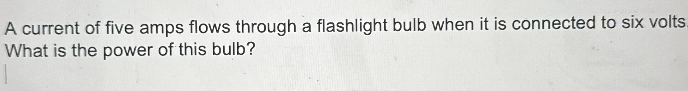 A current of five amps flows through a flashlight