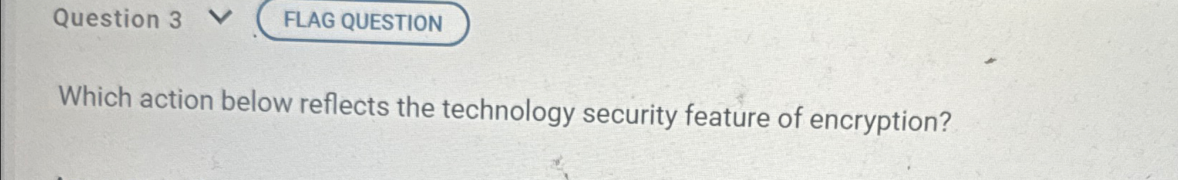 Question 3 Which action below reflects the