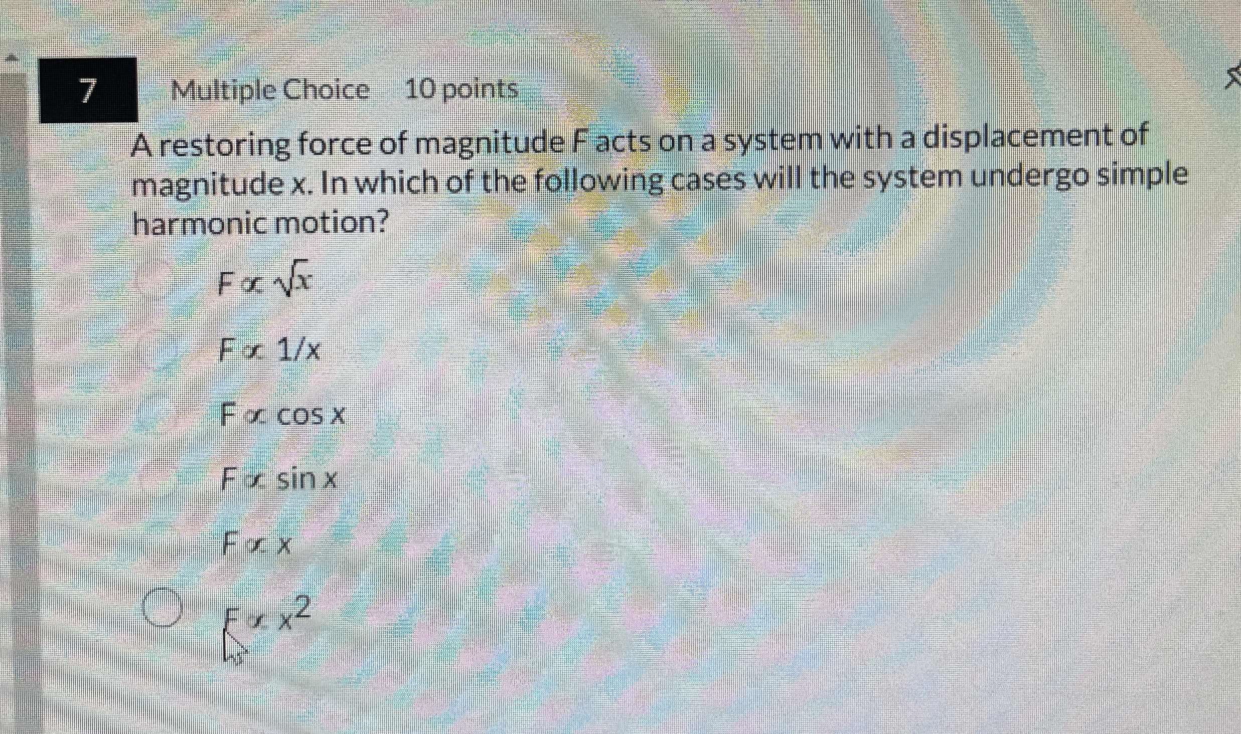 7 Multiple Choice 1 0 points A restoring force of