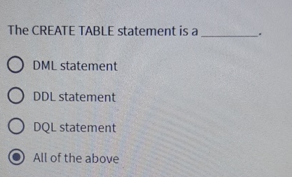 The CREATE TABLE statement is a DML statement DDL
