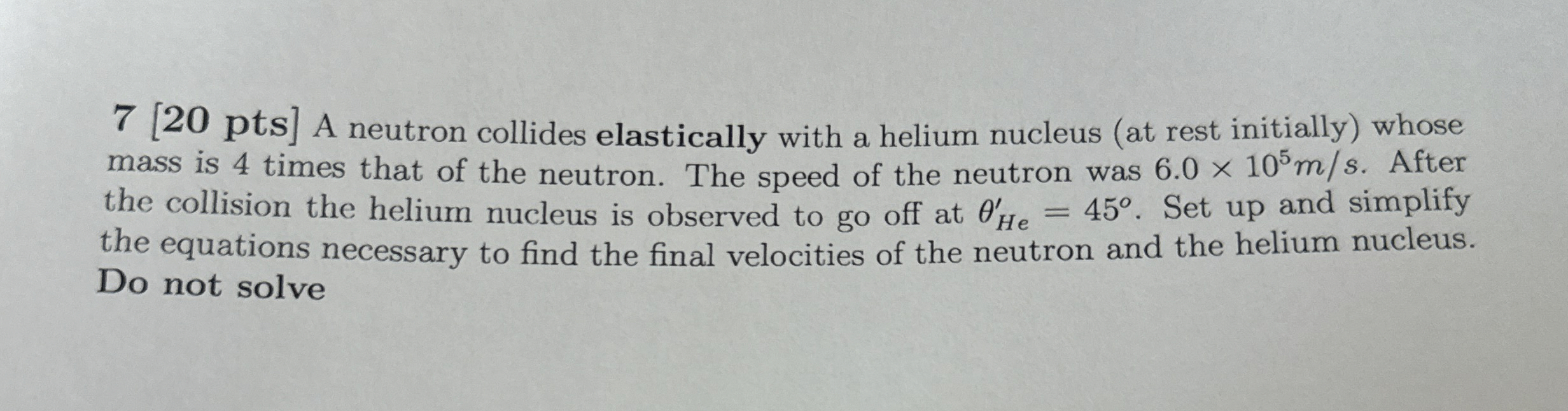 7 [ 2 0 pts ] A neutron collides elastically with