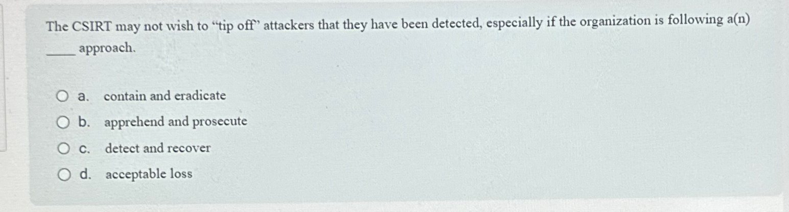 The CSIRT may not wish to "tip off" attackers