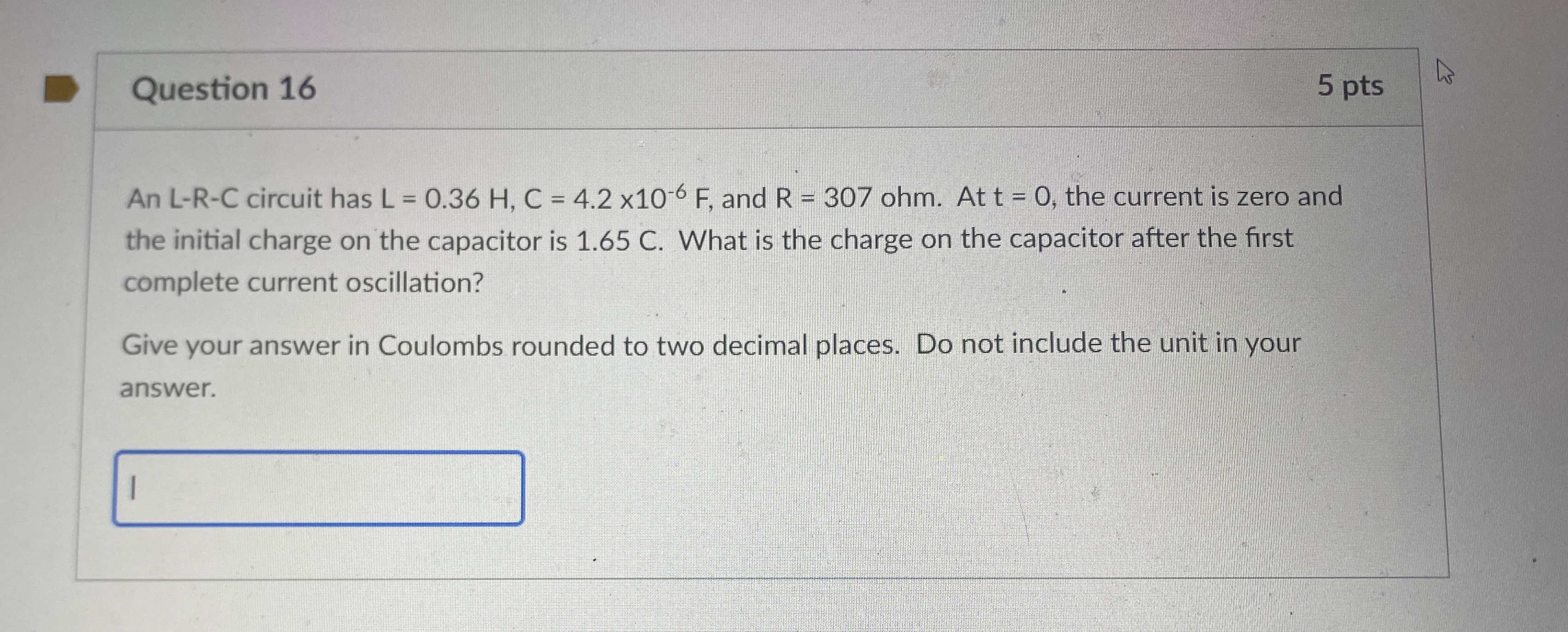Question 1 6 5 pts An L - R - C circuit has L = 0