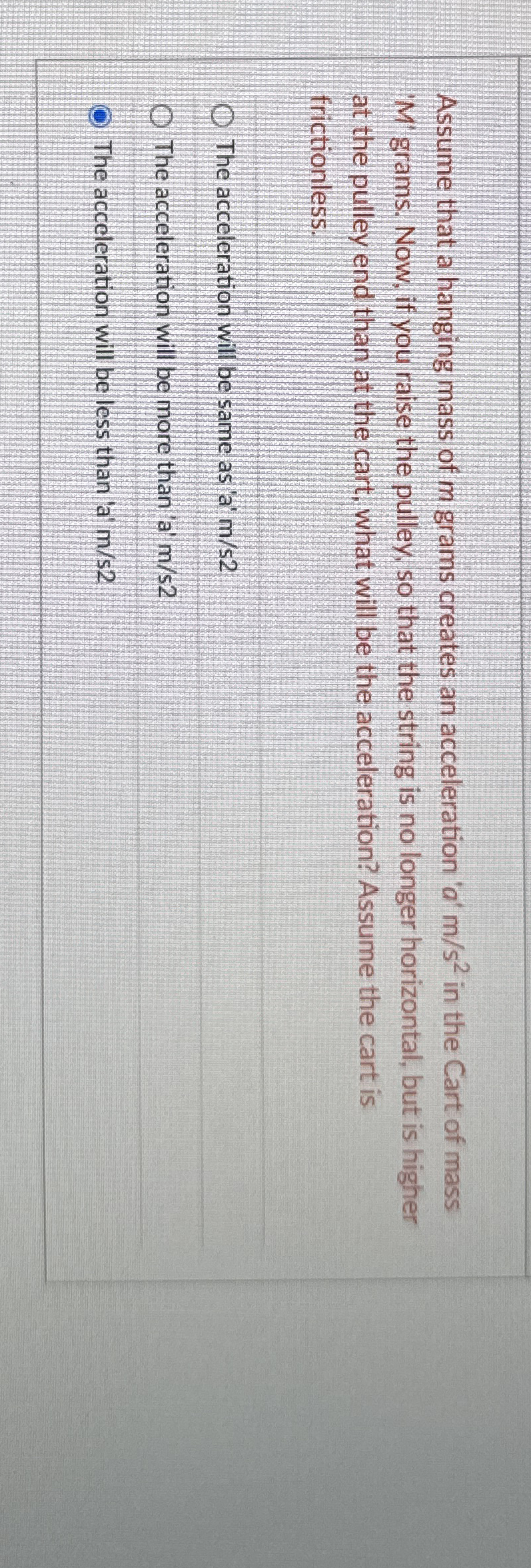 Assume that a hanging mass of m grams creates an