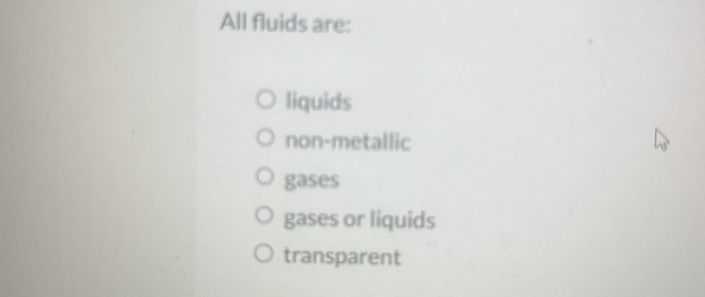 All fluids are: liquids non - metal ic gases