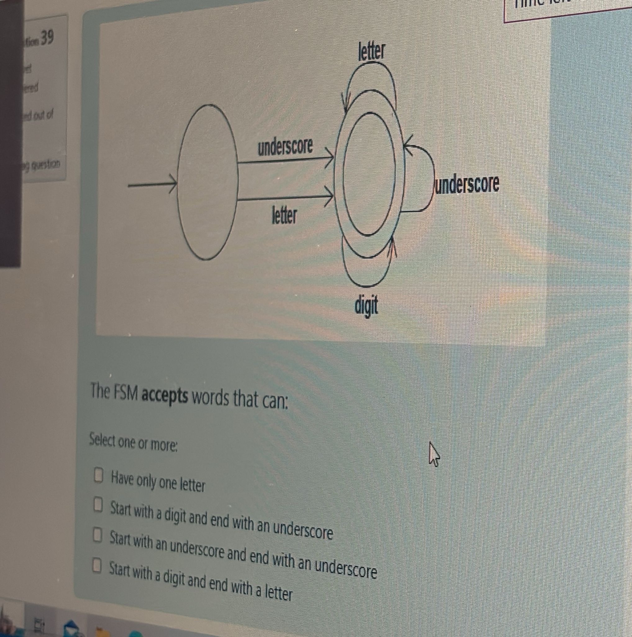 The FSM accepts words that can: Select one or