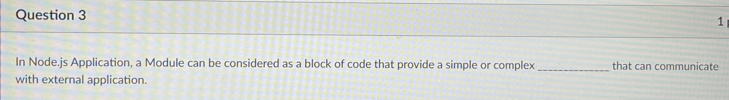 Question 3 In Node.js Application, a Module can