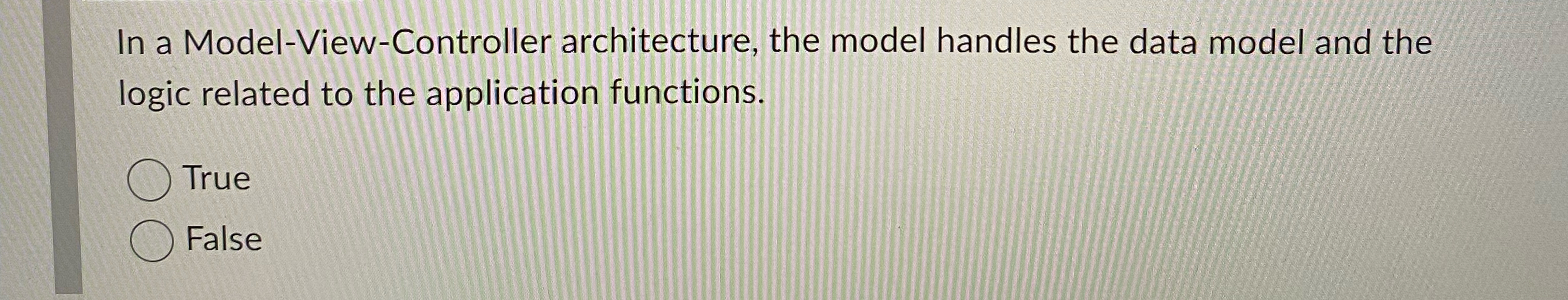 In a Model - View - Controller architecture, the