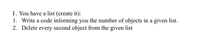 I. You have a list ( create it ) : Write a code