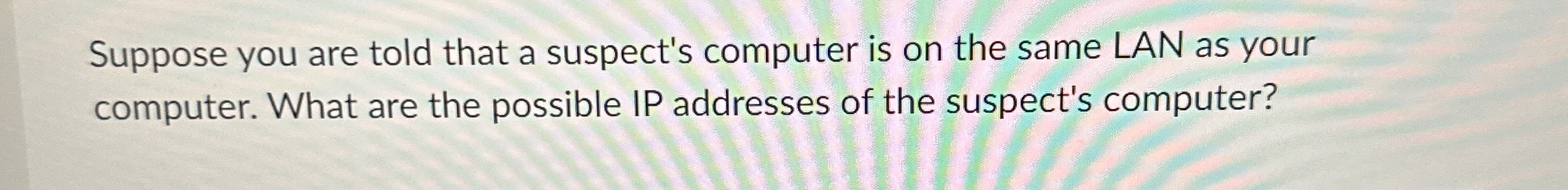 Suppose you are told that a suspect's computer is