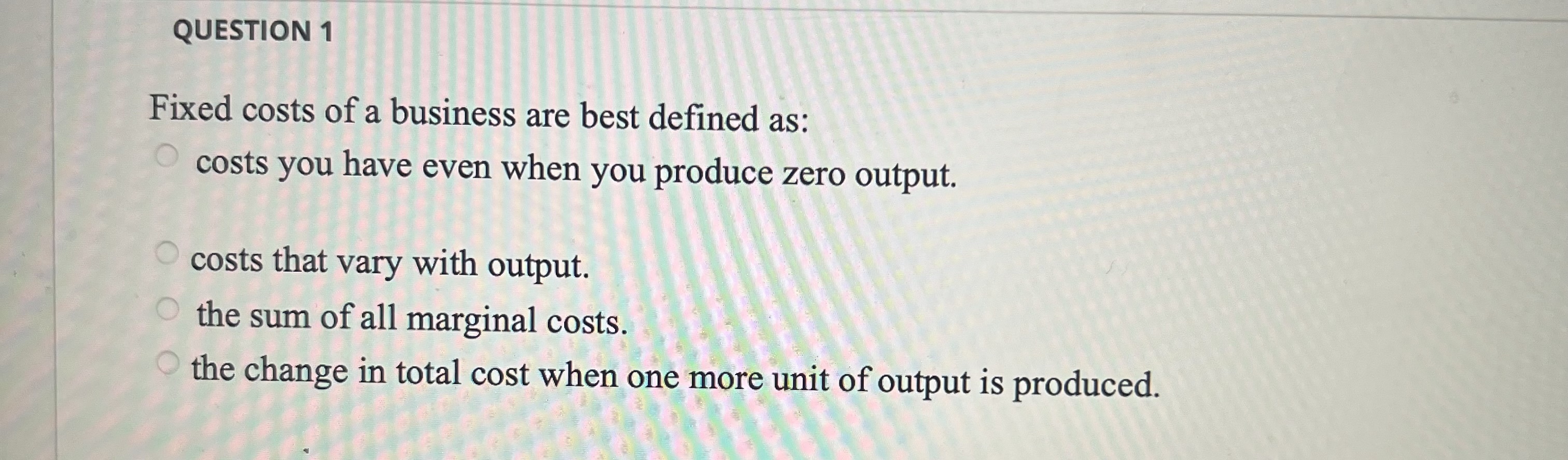 QUESTION 1 Fixed costs of a business are best