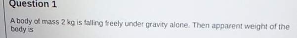 Question 1 A body of mass 2 kg is falling freely