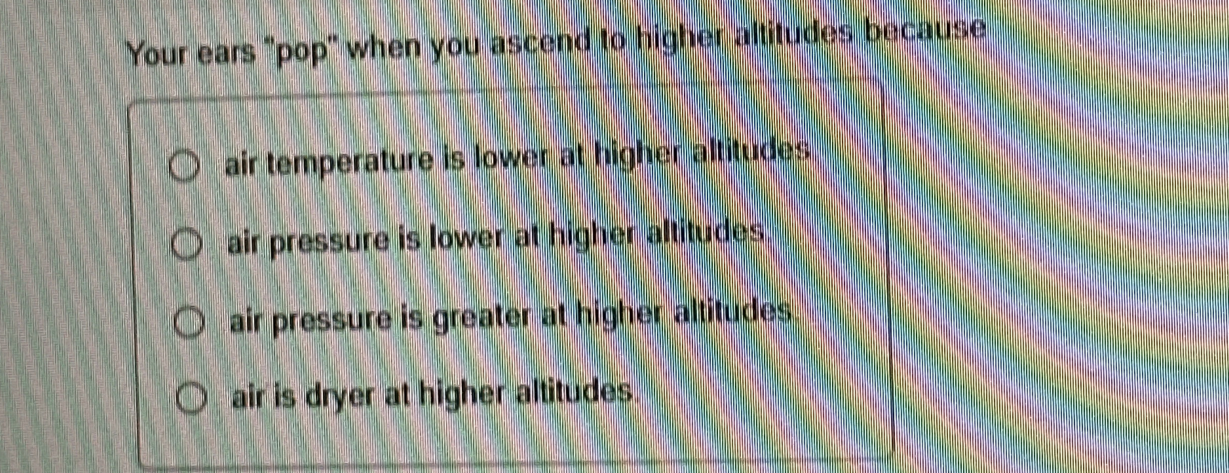 Your ears "pop" when you ascend to higher