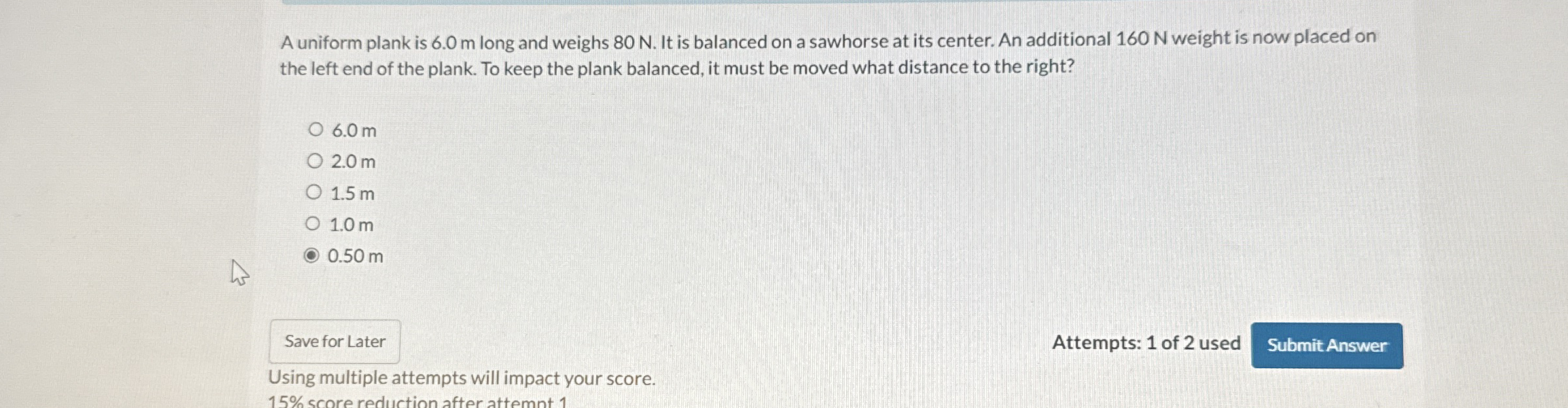 A uniform plank is 6 . 0 m long and weighs 8 0 N
