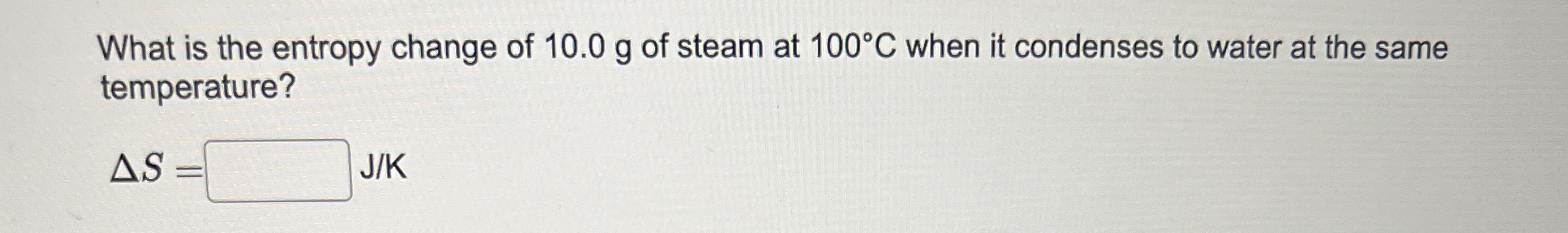 What is the entropy change of 1 0 . 0 g of steam