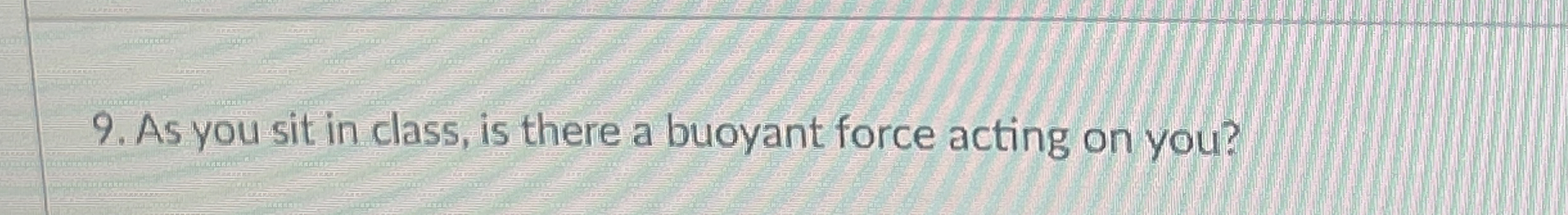 As you sit in class, is there a buoyant force