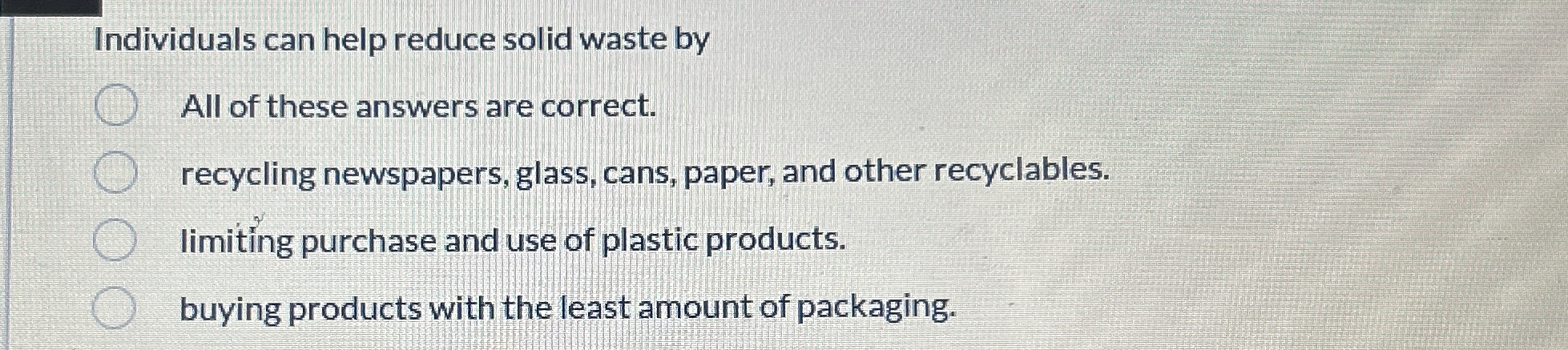 Individuals can help reduce solid waste by All of