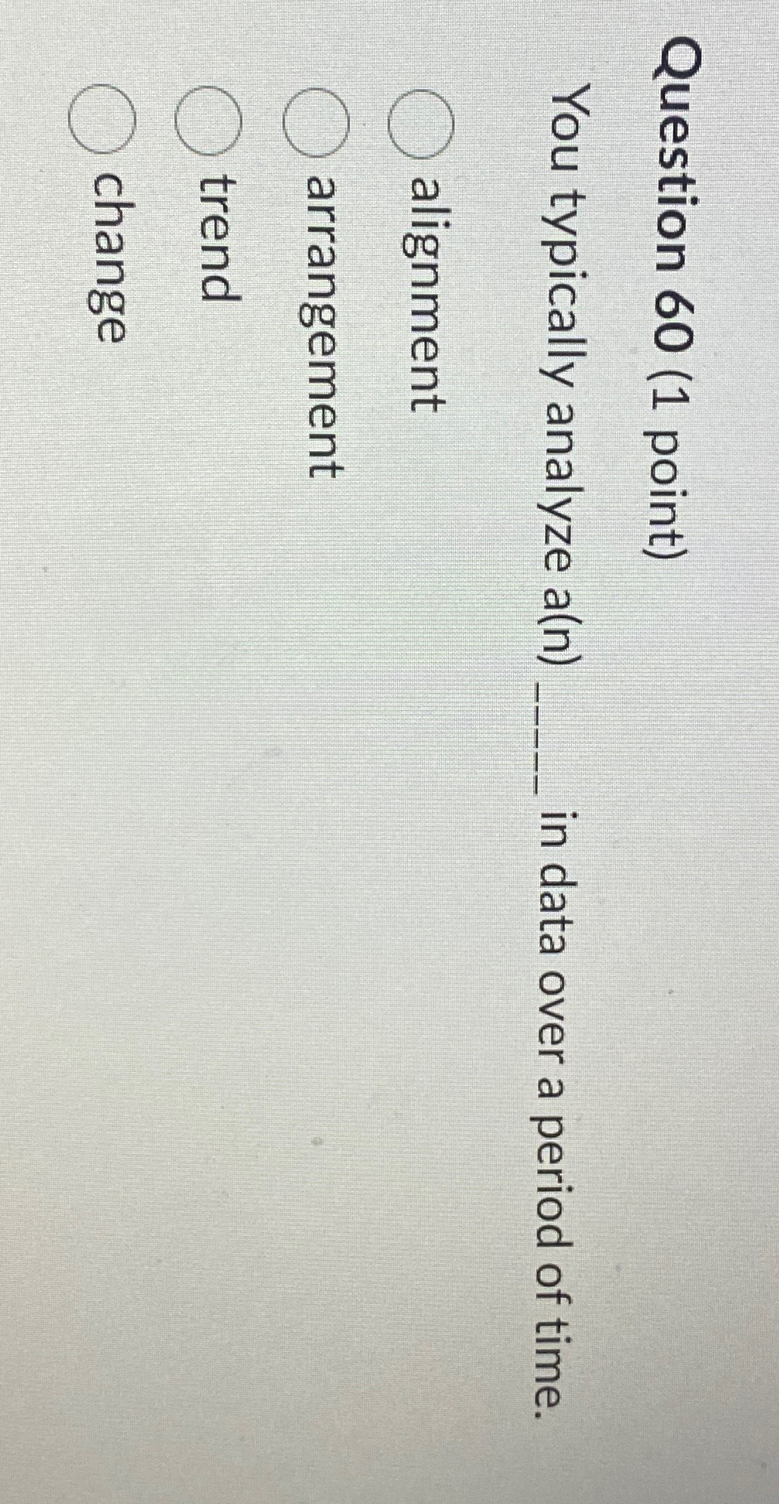 Question 6 0 ( 1 point ) You typically analyze a