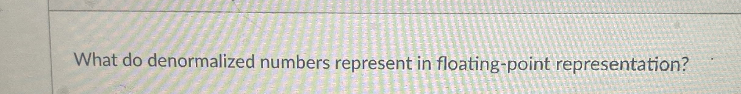 What do denormalized numbers represent in