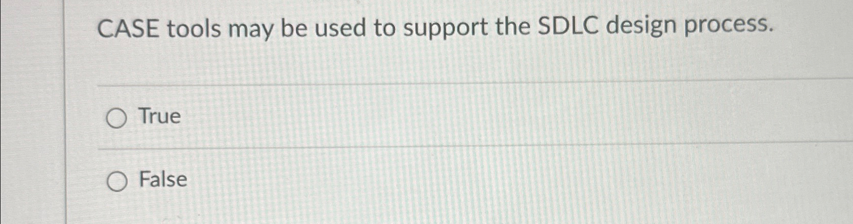 CASE tools may be used to support the SDLC design