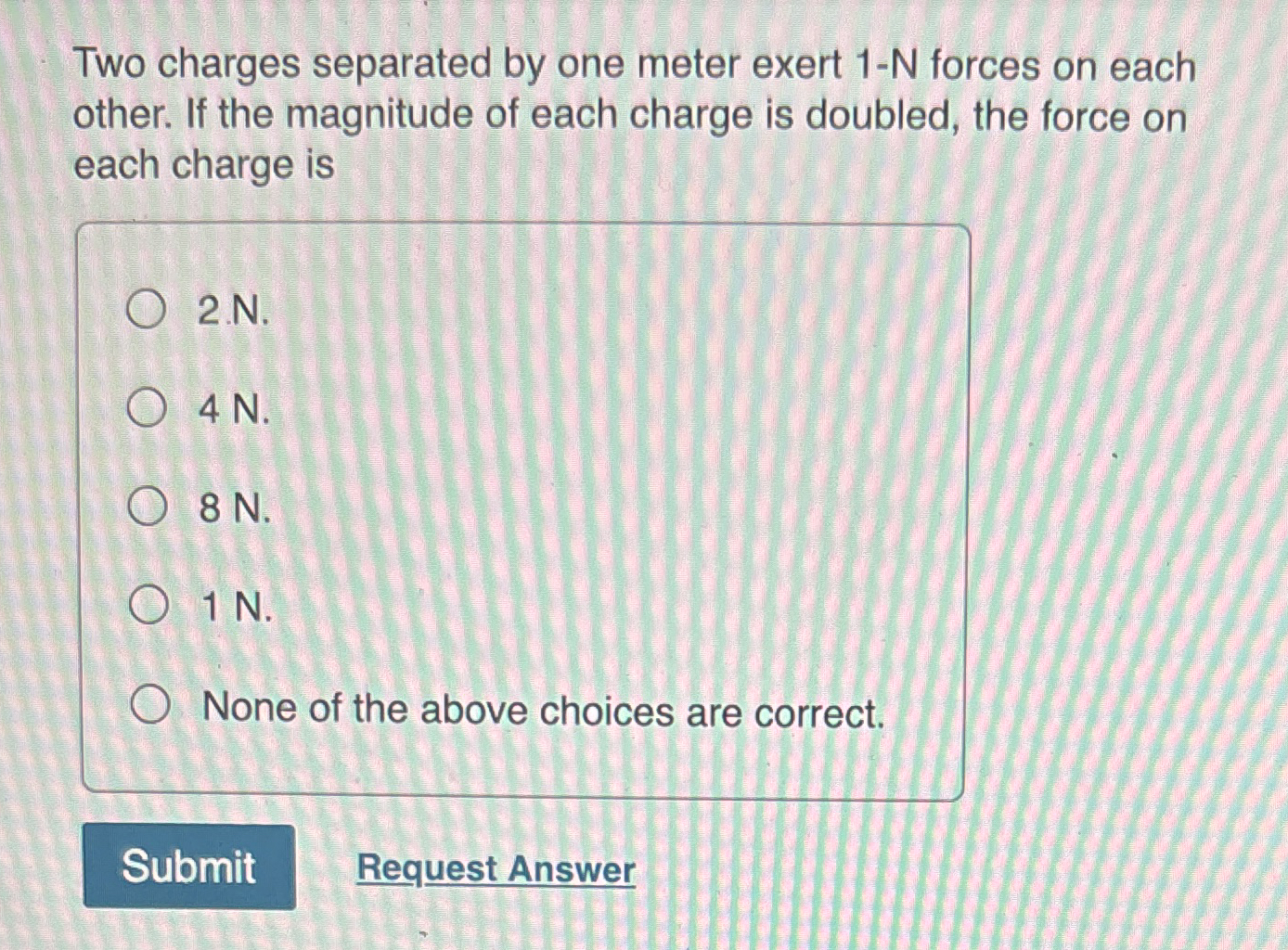Two charges separated by one meter exert 1 - N