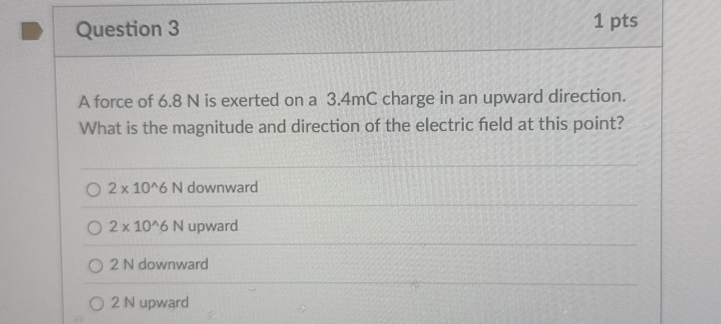 Question 3 1 pts A force of 6 . 8 N is exerted on