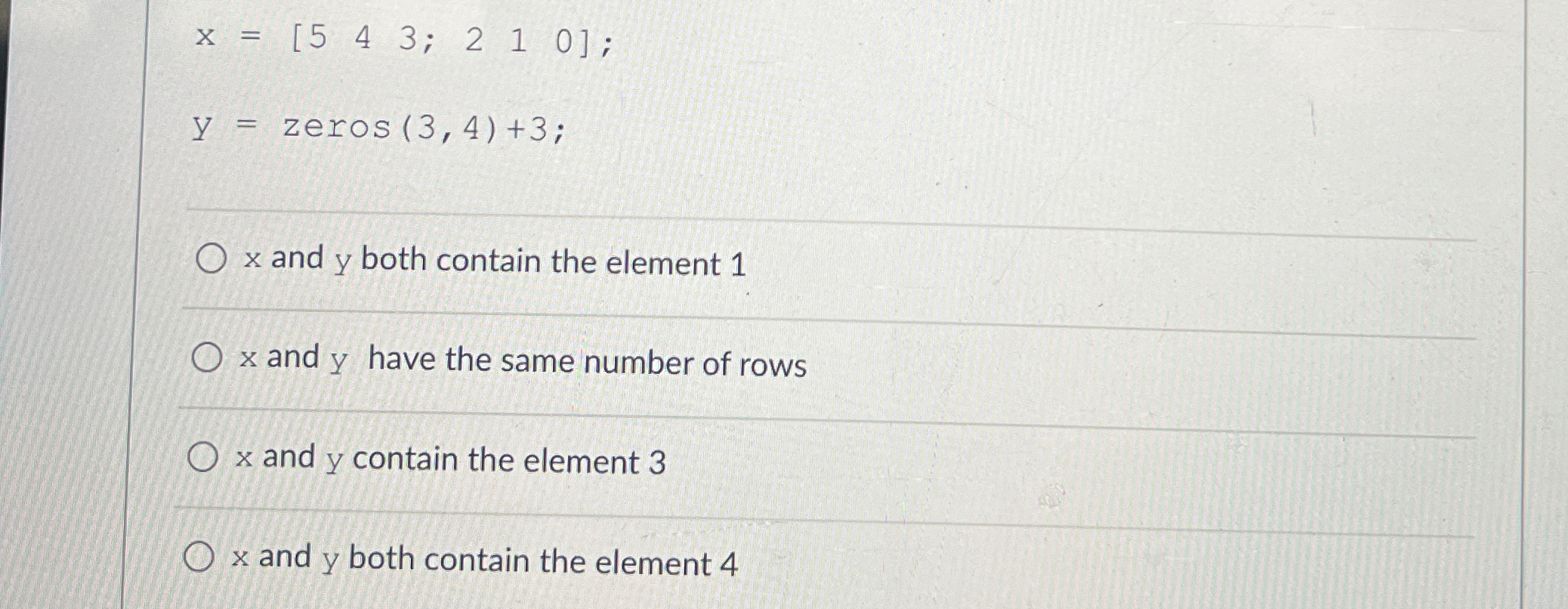 x = [ 5 4 3 2 1 0 ] y = zeros ( 3 , 4 ) + 3 x and
