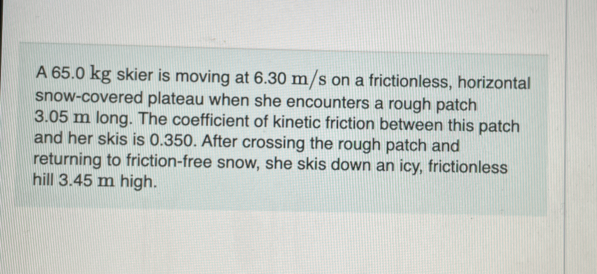 A 6 5 . 0 kg skier is moving at 6 . 3 0 m s on a
