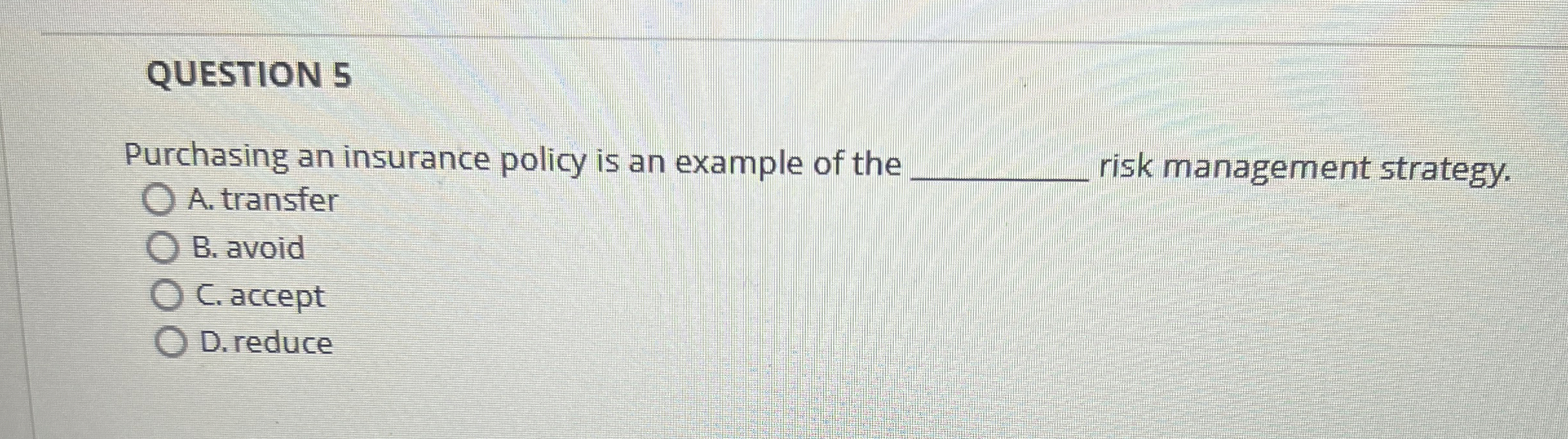 QUESTION 5 Purchasing an insurance policy is an