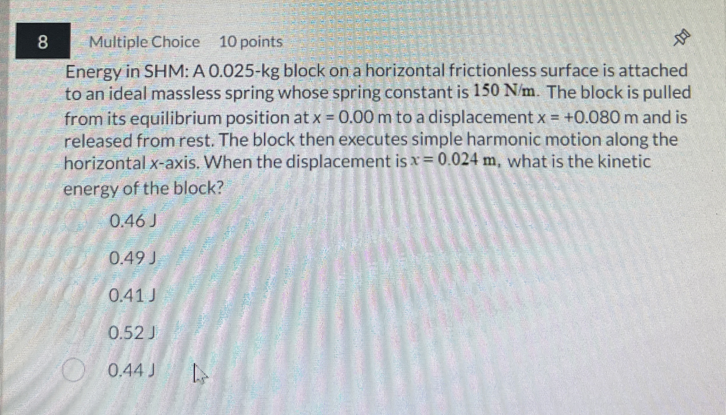 8 Multiple Choice 1 0 points Energy in SHM: A 0 .