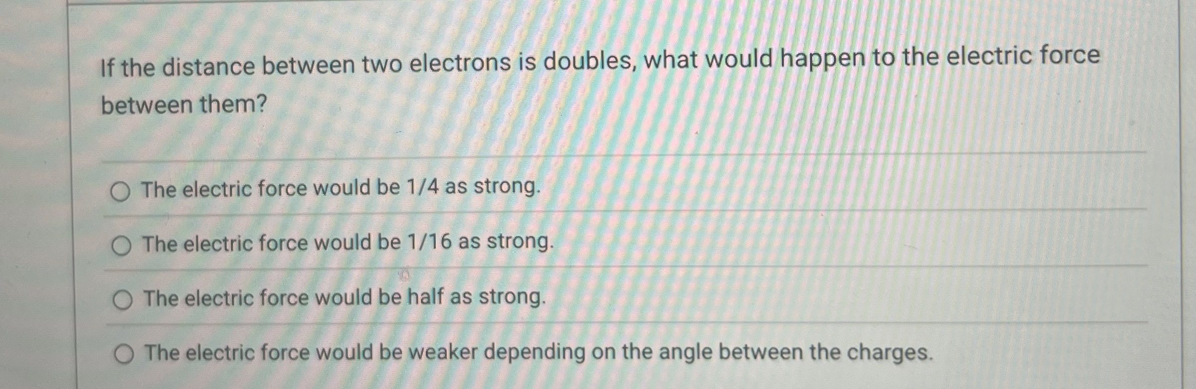 If the distance between two electrons is doubles,