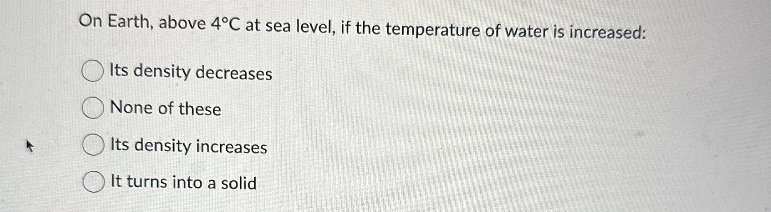 On Earth, above 4 C at sea level, if the