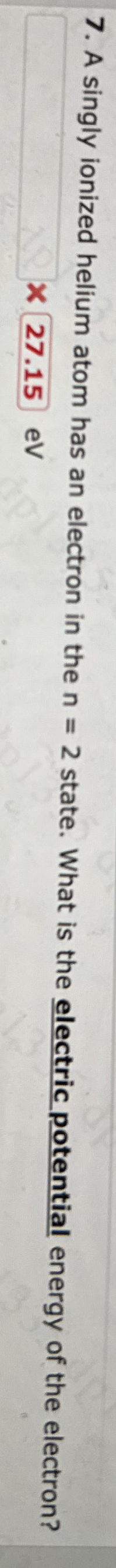 A singly ionized helium atom has an electron in
