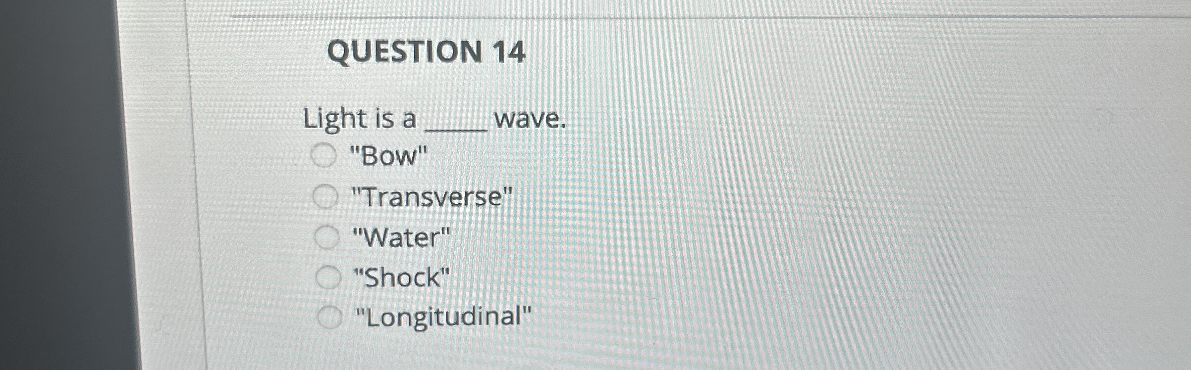 QUESTION 1 4 Light is a wave. "Bow" "Transverse"