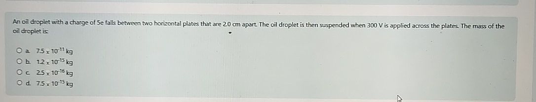 An oil droplet with a charge of 5 e falls between