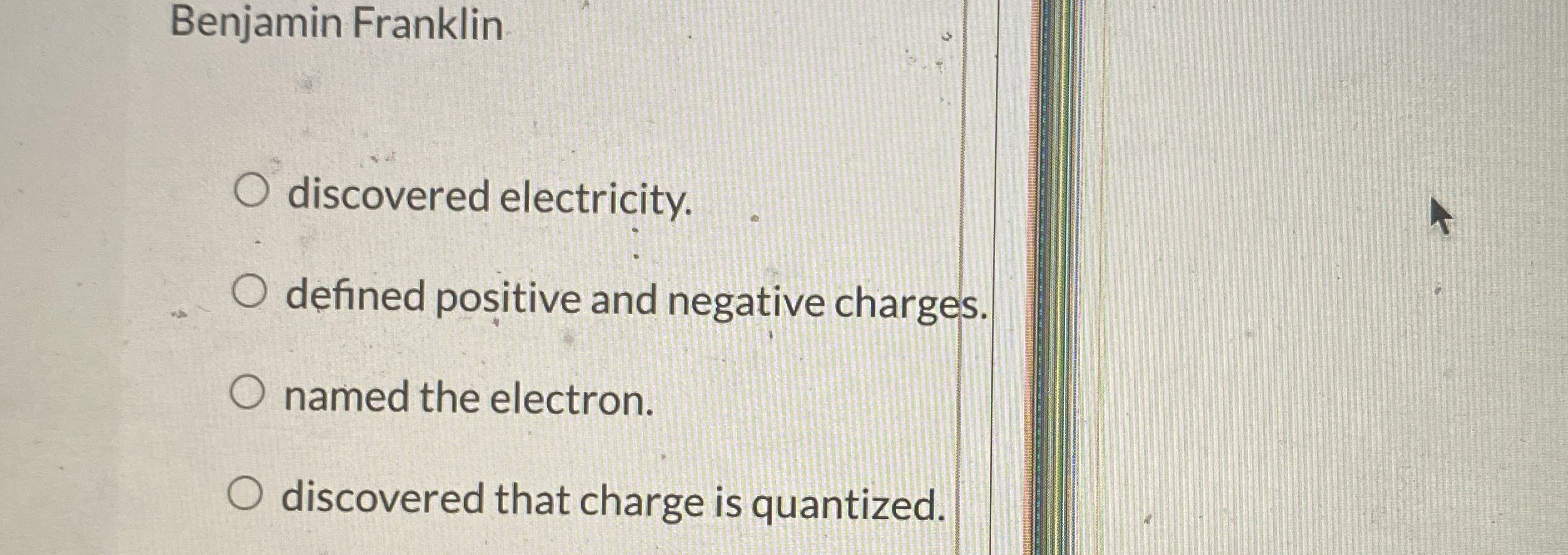 Benjamin Franklin discovered electricity. defined